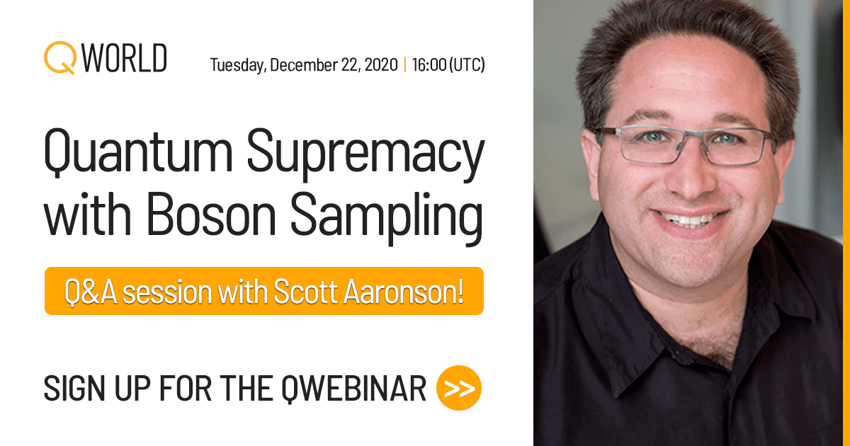 QWebinar: Q&A session with Scott Aaronson on Quantum Supremacy with Boson Sampling QWebinar: Q&A session with Scott Aaronson on Quantum Supremacy with Boson Sampling